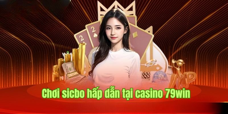 Sicbo là tựa game rất được yêu thích tại casino 79win