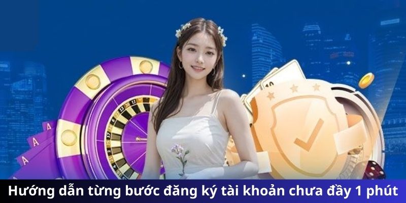 Hướng dẫn từng bước đăng ký tài khoản chưa đầy 1 phút