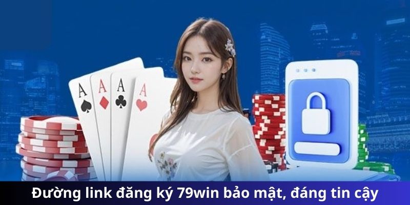 Đường link đăng ký 79win bảo mật, đáng tin cậy