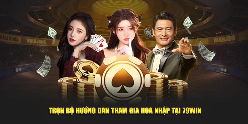 Trọn bộ hướng dãn tham gia hoà nhập tại 79WIN